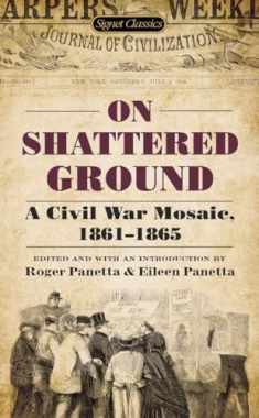 On Shattered Ground: A Civil War Mosaic, 1861-1865 (Civil War Documents)