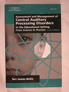 Assessment & Management of Central Auditory Processing Disorders in the Educational Setting: From Science to Practice 2nd Edition(Singular Audiology Text)