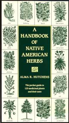 A Handbook of Native American Herbs: The Pocket Guide to 125 Medicinal Plants and Their Uses (Healing Arts)
