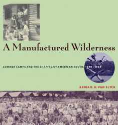 A Manufactured Wilderness: Summer Camps and the Shaping of American Youth, 1890–1960 (Architecture, Landscape and Amer Culture)