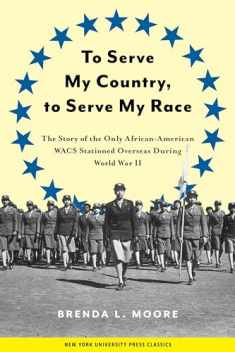 To Serve My Country, to Serve My Race: The Story of the Only African-American WACS Stationed Overseas During World War II