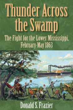 Thunder Across the Swamp: The Fight for the Lower Mississippi, February-May 1863