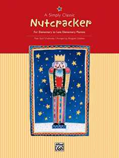 A Simply Classic Nutcracker: For Elementary to Late Elementary Pianists
