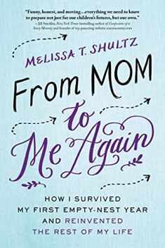 From Mom to Me Again: How I Survived My First Empty-Nest Year and Reinvented the Rest of My Life (Mother's Day Gift from Daughter or Son)
