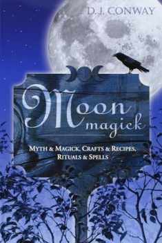 Moon Magick: Myth & Magic, Crafts & Recipes, Rituals & Spells (Llewellyn's Practical Magick)