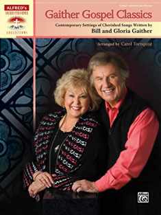 Gaither Gospel Classics: Contemporary Settings of Cherished Songs Written by Bill and Gloria Gaither (Sacred Performer Collections)