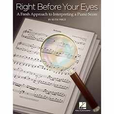 Right Before Your Eyes: A Fresh Approach to Interpreting a Piano Score