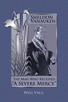 Sheldon Vanauken: The Man Who Received "A Severe Mercy"