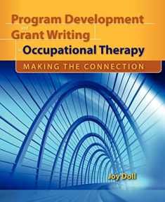 Program Development and Grant Writing in Occupational Therapy: Making the Connection: Making the Connection