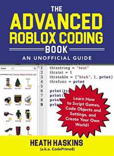 The Advanced Roblox Coding Book: An Unofficial Guide: Learn How to Script Games, Code Objects and Settings, and Create Your Own World! (Unofficial Roblox Series)
