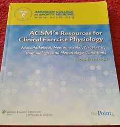 ACSM's Resources for Clinical Exercise Physiology: Musculoskeletal, Neuromuscular, Neoplastic, Immunologic and Hematologic Conditions (American College of Sports Medicine)