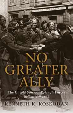No Greater Ally: The Untold Story of Poland’s Forces in World War II (General Military)