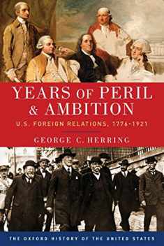 Years of Peril and Ambition: U.S. Foreign Relations, 1776-1921 (Oxford History of the United States)