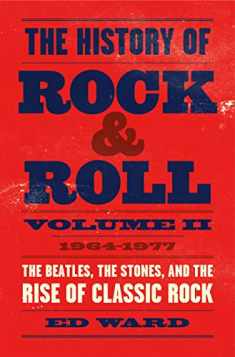 The History of Rock & Roll, Volume 2: 1964–1977: The Beatles, the Stones, and the Rise of Classic Rock (The History of Rock & Roll, 2)