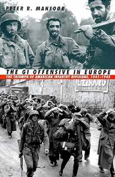 The GI Offensive in Europe: The Triumph of American Infantry Divisions (Modern War Studies)