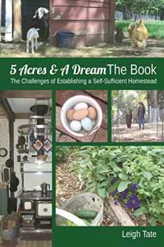 5 Acres & A Dream The Book: The Challenges of Establishing a Self-Sufficient Homestead (5 Acres & A Dream Homesteading Series)