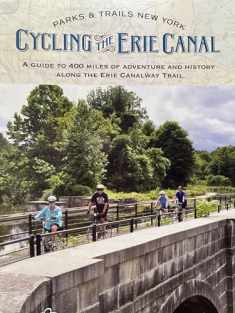 Cycling the Erie Canal: A guide to 400 miles of adventure and history along the Erie Canalway Trail (Parks & Trails New York)