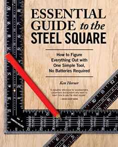 Essential Guide to the Steel Square: How to Figure Everything Out with One Simple Tool, No Batteries Required (Fox Chapel Publishing) Unlock the Secrets of This Invaluable, Time-Honored Hand Tool