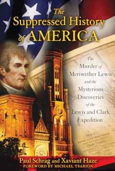 The Suppressed History of America: The Murder of Meriwether Lewis and the Mysterious Discoveries of the Lewis and Clark Expedition