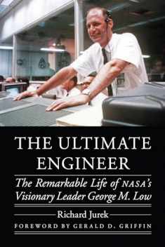 The Ultimate Engineer: The Remarkable Life of NASA's Visionary Leader George M. Low (Outward Odyssey: A People's History of Spaceflight)