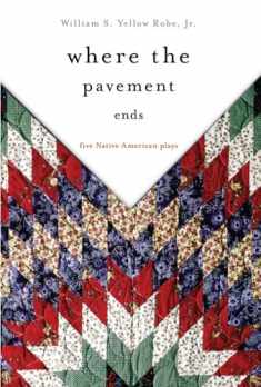 Where the Pavement Ends: Five Native American Plays (Volume 37) (American Indian Literature and Critical Studies Series)