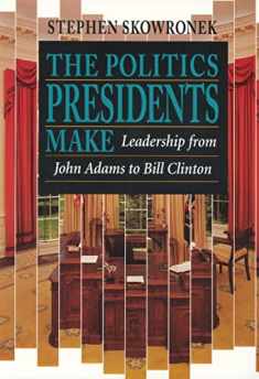 The Politics Presidents Make: Leadership from John Adams to Bill Clinton, Revised Edition