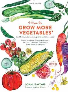 How to Grow More Vegetables, Ninth Edition: (and Fruits, Nuts, Berries, Grains, and Other Crops) Than You Ever Thought Possible on Less Land with Less Water Than You Can Imagine