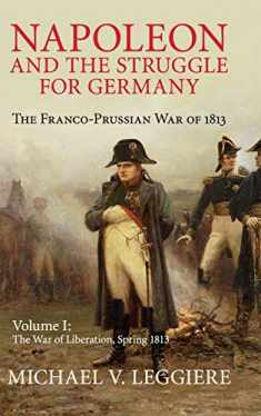 Napoleon and the Struggle for Germany: The Franco-Prussian War of 1813 (Cambridge Military Histories) (Volume 1)