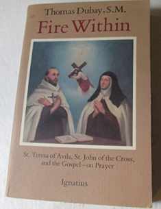 Fire Within: St. Teresa of Avila, St. John of the Cross and the Gospel-On Prayer