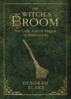 The Witch's Broom: The Craft, Lore & Magick of Broomsticks (The Witch's Tools Series, 1)