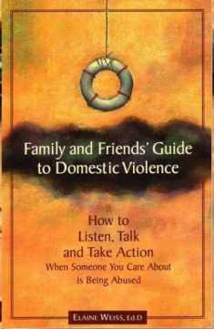 Family and Friends' Guide to Domestic Violence: How to Listen, Talk and Take Action When Someone You Care About is Being Abused