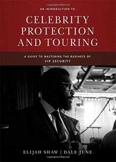 An Introduction to Celebrity Protection and Touring: A Guide to Mastering the Business of Vip Security
