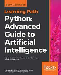 Python Advanced Guide to Artificial Intelligence: Advanced Guide to Artificial Intelligence: Expert machine learning systems and intelligent agents using Python
