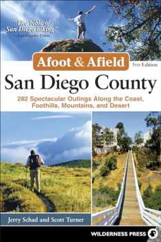 Afoot and Afield: San Diego County: 281 Spectacular Outings along the Coast, Foothills, Mountains, and Desert (Afoot & Afield)