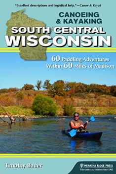 Canoeing & Kayaking South Central Wisconsin: 60 Paddling Adventures Within 60 Miles of Madison (Canoe & Kayak Series)