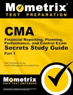 CMA Part 1 - Financial Reporting, Planning, Performance, and Control Exam Secrets Study Guide: CMA Test Review for the Certified Management Accountant Exam