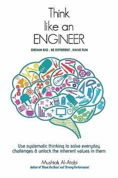 Think Like an Engineer: Use systematic thinking to solve everyday challenges & unlock the inherent values in them