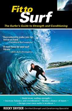 Fit to Surf : The Surfer's Guide to Strength and Conditioning