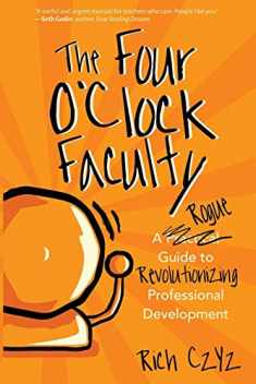 The Four O'Clock Faculty: A Rogue Guide to Revolutionizing Professional Development