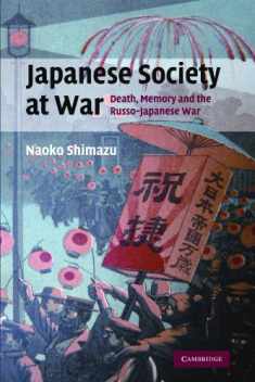 Japanese Society at War: Death, Memory and the Russo-Japanese War (Studies in the Social and Cultural History of Modern Warfare, Series Number 28)