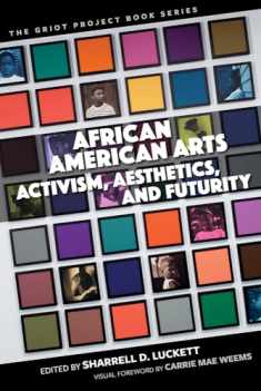 African American Arts: Activism, Aesthetics, and Futurity (The Griot Project Book Series)