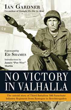 No Victory in Valhalla: The untold story of Third Battalion 506 Parachute Infantry Regiment from Bastogne to Berchtesgaden (General Military)