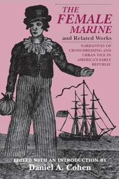 The Female Marine" and Related Works: Narratives of Cross-Dressing and Urban Vice in America's Early Republic