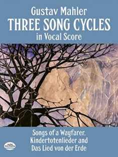 Three Song Cycles in Vocal Score: Songs of a Wayfarer, Kindertotenlieder and Das Lied Von Der Erde (Dover Song Collections)