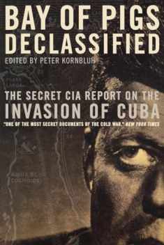 Bay of Pigs Declassified: The Secret CIA Report on the Invasion of Cuba (National Security Archive Documents)