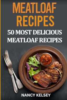 Meatloaf Recipes: Top 50 Most Delicious Meatloaf Recipes