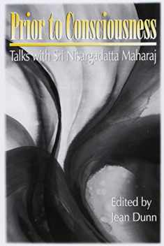 Prior to Consciousness: Talks with Sri Nisargadatta Maharaj