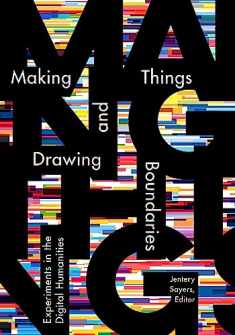 Making Things and Drawing Boundaries: Experiments in the Digital Humanities (Debates in the Digital Humanities)
