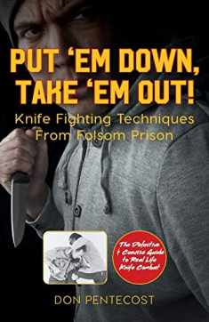 Put ‘Em Down. Take ‘Em Out!: Knife Fighting Techniques From Folsom Prison