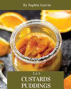 Custards & Puddings 365: Enjoy 365 Days With Amazing Custard & Pudding Recipes In Your Own Custard & Pudding Cookbook! [Rice Pudding Cookbook, Rice Pudding Recipes, Banana Pudding Recipe] [Book 1]